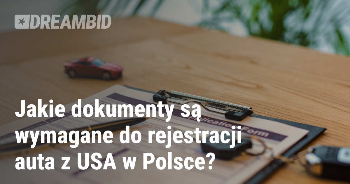 Lista dokumentów niezbędnych do rejestracji samochodu z USA w Polsce