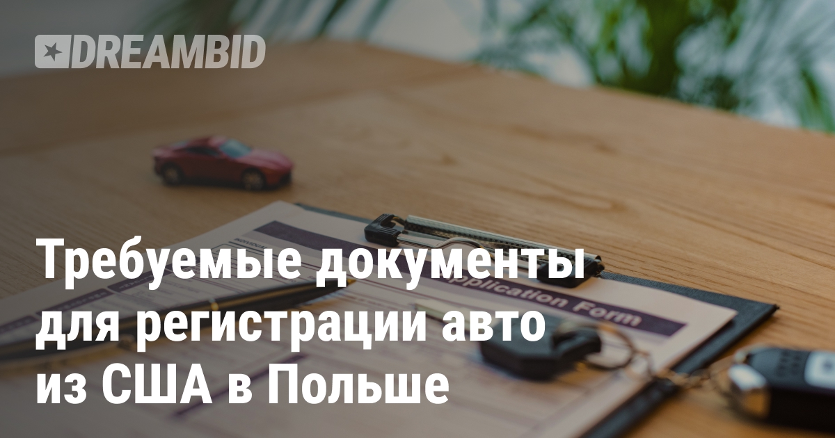 Необходимые документы для регистрации авто из США в Польше